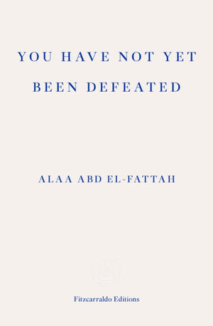 You Have Not Yet Been Defeated, Selected Writings 2011-2021