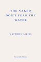 Naked Don't Fear the Water, A Journey Through the Refugee Underground 9781913097851 Matthieu Aikins