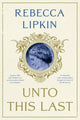 Book cover of: Unto This Last: A Novel. By: Rebecca Lipkin