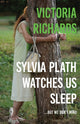 Book cover of: Sylvia Plath Watches Us Sleep But We Don't Mind. By: Victoria Richards