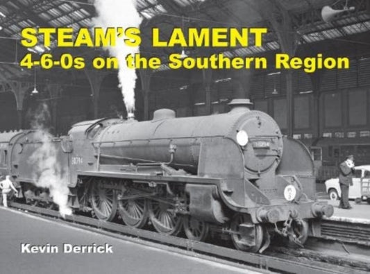 Book cover of: STEAM'S LAMENT 4-6-0s on the Southern Region
