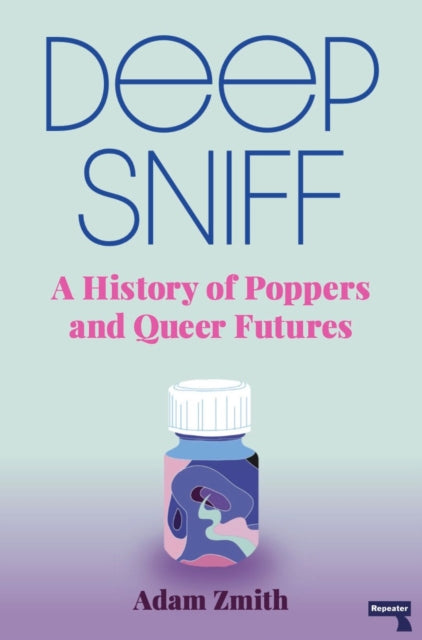 Deep Sniff, A History of Poppers and Queer Futures 9781913462420 Adam Zmith