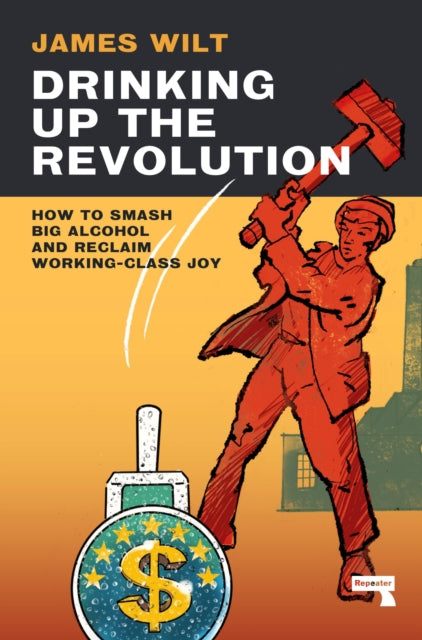 Book cover of: Drinking Up the Revolution. By: James Wilt