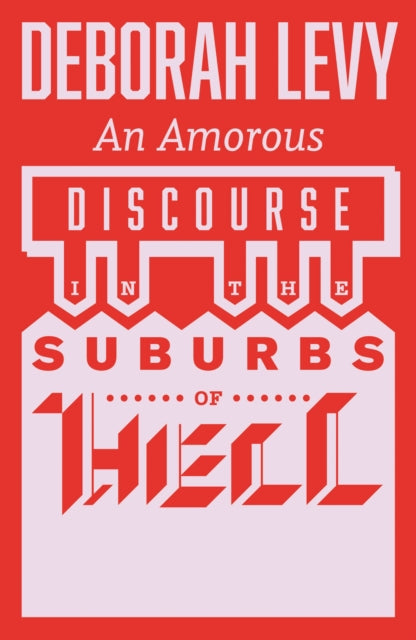 Amorous Discourse in the Suburbs of Hell 9781913505257 Deborah Levy