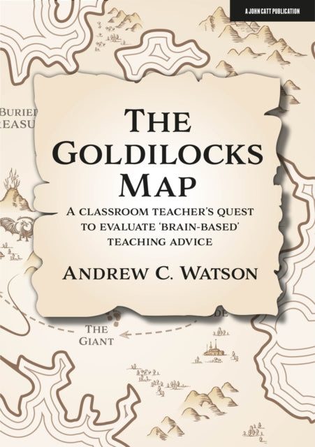 Book cover of: Goldilocks Map: A classroom teacher's quest to evaluate 'brain-based' teaching advice. By: Andrew Watson