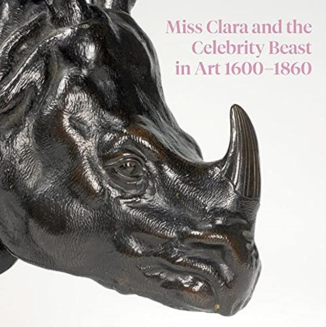 Book cover of: Miss Clara and the Celebrity Beast in Art 1500–1860. By: Robert Wenley