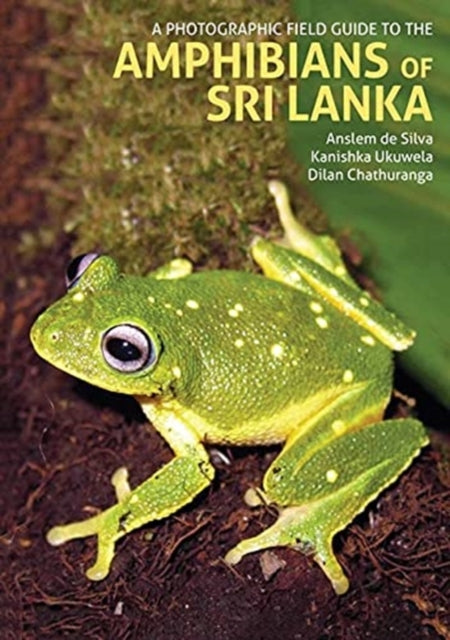 Book cover of: Photographic Field Guide to the Amphibians of Sri Lanka. By: Kanishka Ukuwela and Dilan Chathuranga Anslem de Silva