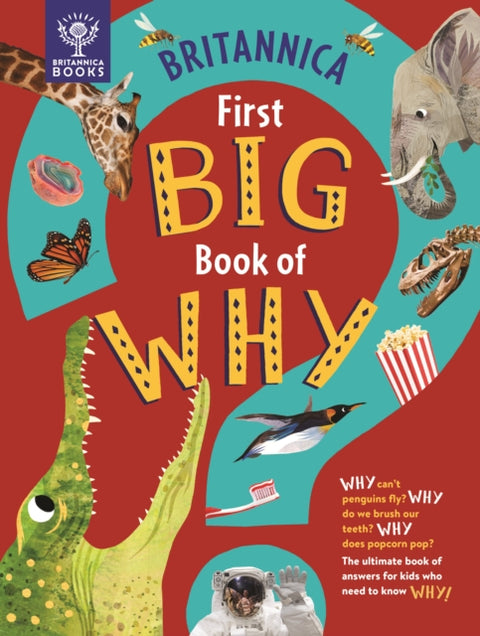 Britannica First Big Book of Why, Why can't penguins fly? Why do we brush our teeth? Why does popcorn pop? The ultimate book of answers for kids who need to know WHY!