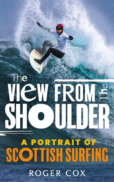 View from the Shoulder, A Portrait of Scottish Surfing 9781913759247 Roger Cox