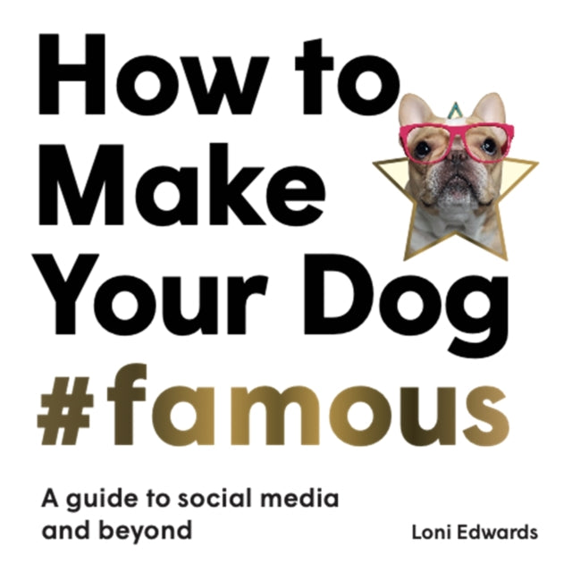 Book cover of: How To Make Your Dog #Famous. By: Loni Edwards