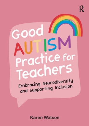 Good Autism Practice for Teachers, Embracing Neurodiversity and Supporting Inclusion