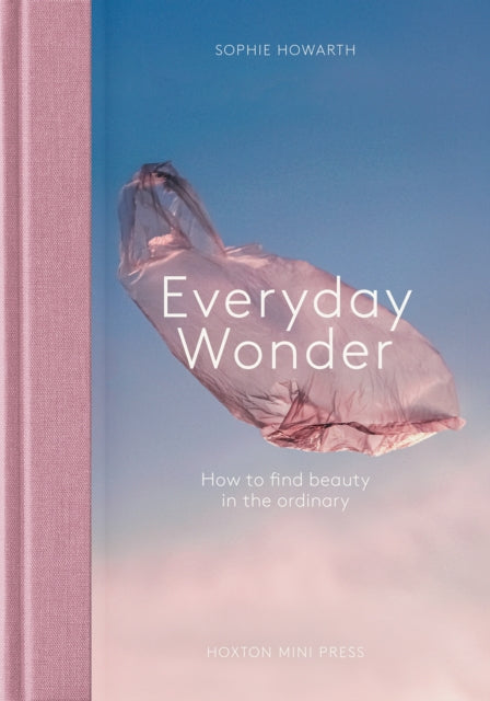 Everyday Wonder, How to find beauty in the ordinary 9781914314780 Sophie Howarth