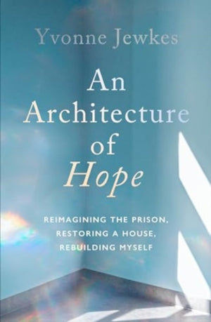 Architecture of Hope, reimagining the prison, restoring a house, rebuilding myself