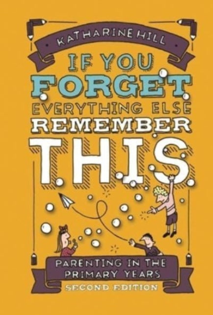Book cover of: if You Forget Everything Else Remember This: Parenting in the Primary Years. By: Katharine Hill