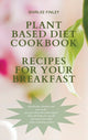 Book cover of: Plant Based Diet Cookbook - Recipes for Your Breakfast