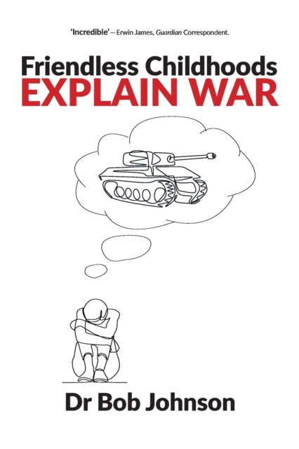 Book cover of: Friendless Childhoods Explain War. By: Bob Johnson