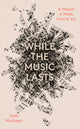 Book cover of: While the Music Lasts