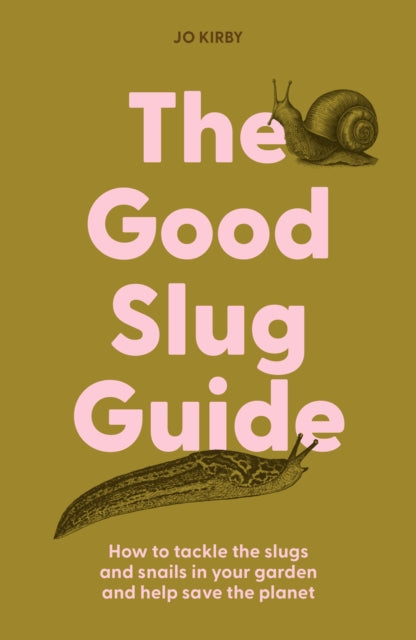 The Good Slug Guide, How to tackle the slugs and snails in your garden and help save the planet 9781914902253 Jo Kirby