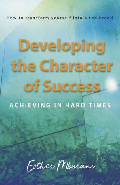 Book cover of: Developing the Character of Success. By: Esther Mburani