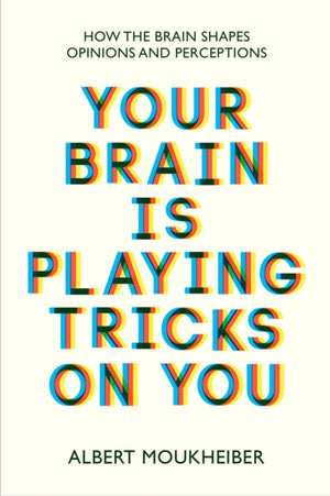 Your Brain Is Playing Tricks On You, How the Brain Shapes Opinions and Perceptions