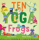 Book cover of: Ten Little Yoga Frogs. By: Hilary Robinson