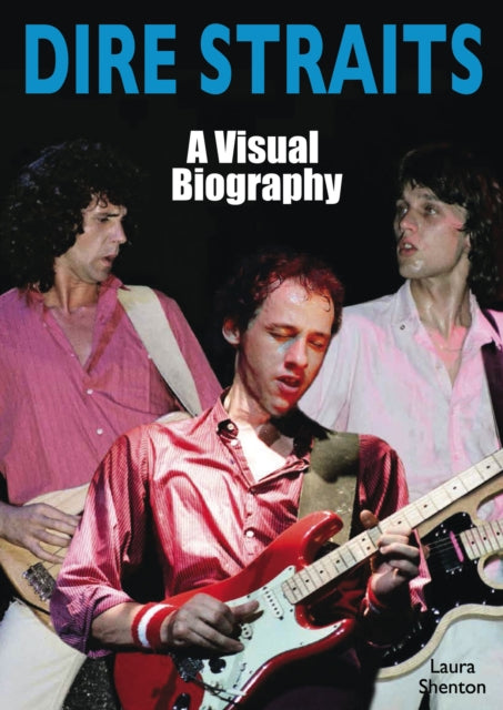 Book cover of: Dire Straits: A Visual Biography. By: Laura Shenton