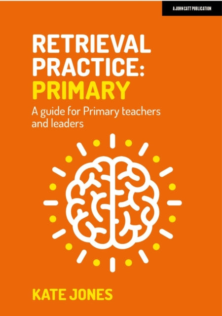 Book cover of: Retrieval Practice Primary: A guide for primary teachers and leaders. By: Kate Jones