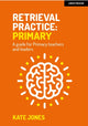 Book cover of: Retrieval Practice Primary: A guide for primary teachers and leaders. By: Kate Jones