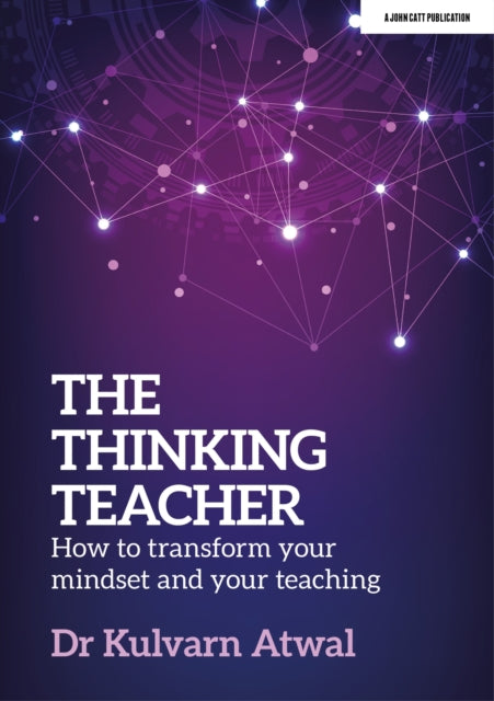 Book cover of: Thinking Teacher: How to transform your mindset and your teaching. By: Kulvarn Atwal