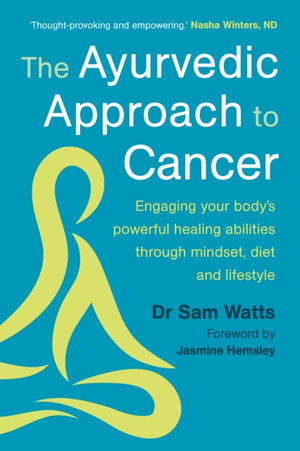 Ayurvedic Approach to Cancer, Engaging your body’s powerful healing abilities through mindset, diet and lifestyle