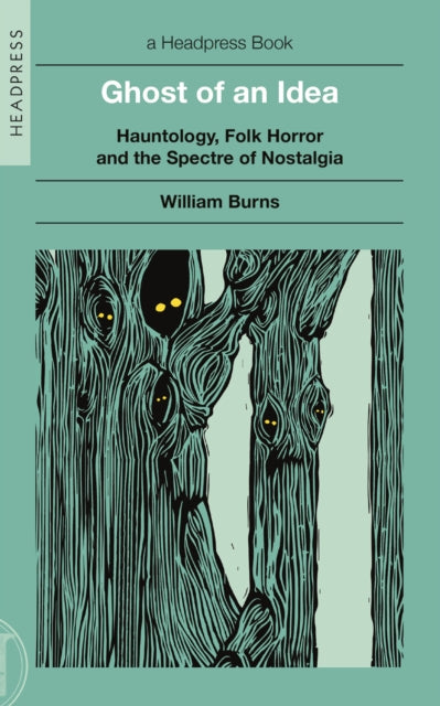 Ghost of an Idea, Hauntology, Folk Horror, and the Spectre of Nostalgia 9781915316318 William Burns