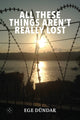 Book cover of: All These Things Aren't Really Lost. By: Ege Dundar