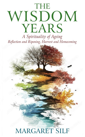 Wisdom Years, A Spirituality of Ageing: Reflection and Ripening, Harvest and Homecoming