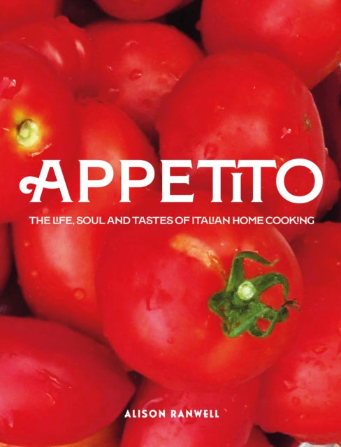 Appetito, The Life, Soul and Tastes of Italian Home Cooking 9781915538376 Alison Ranwell