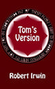 Book cover of: Tom's Version. By: Robert Irwin