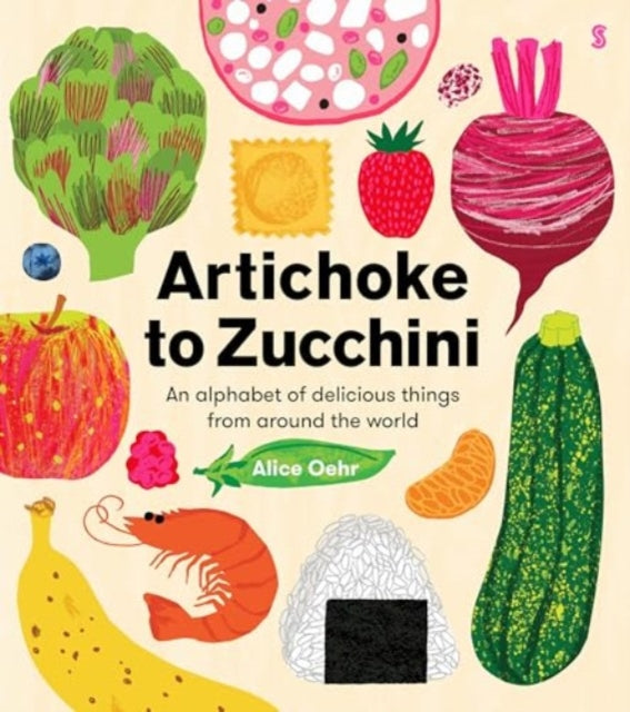 Artichoke to Zucchini, an alphabet of delicious things from around the world 9781915590688 Alice Oehr