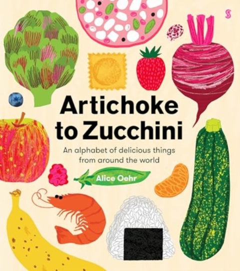 Artichoke to Zucchini, an alphabet of delicious things from around the world