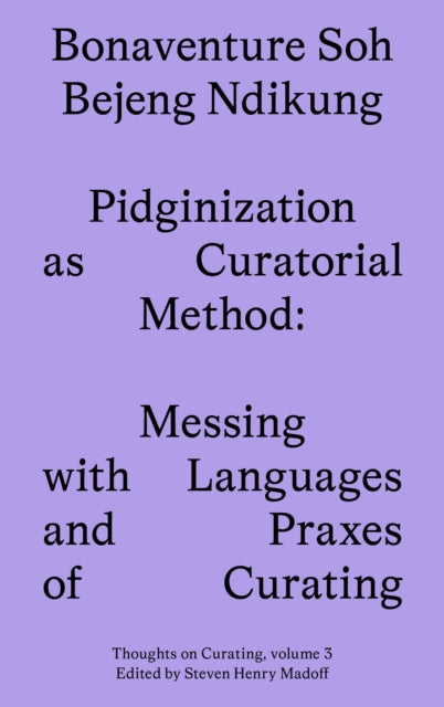 Book cover of: Pidginization as Curatorial Method. By: Bonaventure Soh Beje Ndikung