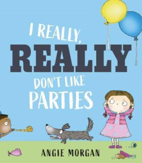Book cover of: I Really, Really Don't Like Parties. By: Angie Morgan
