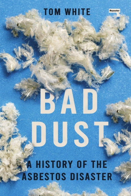 Bad Dust, A History of the Asbestos Disaster 9781915672926 Tom White