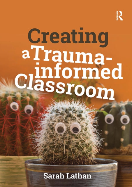 Book cover of: Creating a Trauma-informed Classroom. By: Sarah Lathan