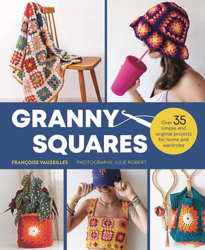 Granny Squares, Over 35 Simple and Original Projects for Home and Wardrobe