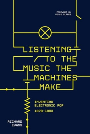 Listening to the Music the Machines Make, Inventing Electronic Pop 1978-1983