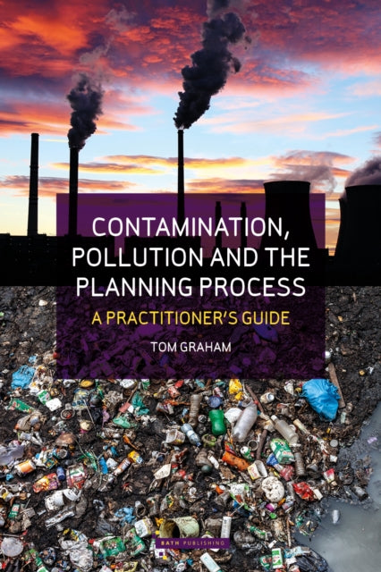 Contamination, Pollution & the Planning Process, A Practitioner's Guide 9781916302396 Tom Graham