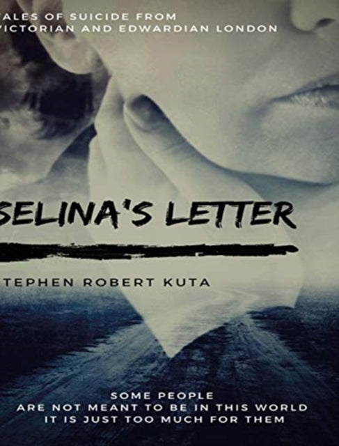 Book cover of: Selina's Letter, Tales of Suicide from Victorian and Edwardian London. By: Stephen Robert Kuta