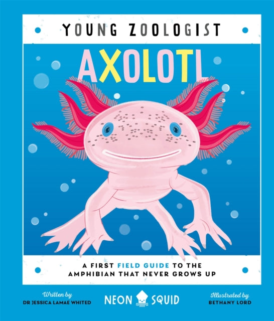 Axolotl (Young Zoologist), A First Field Guide to the Amphibian That Never Grows Up 9781916745094 Jessica L. Whited