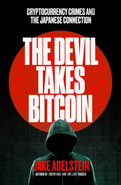 Devil Takes Bitcoin, Cryptocurrency Crimes and the Japanese Connection 9781917189248 Jake Adelstein