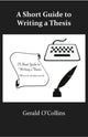 Book cover of: Short Guide to Writing a Thesis. By: Gerald O'Collins