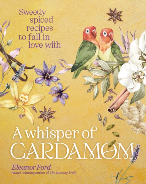 Whisper of Cardamom, Sweetly spiced recipes to fall in love with 9781922616357 Eleanor Ford