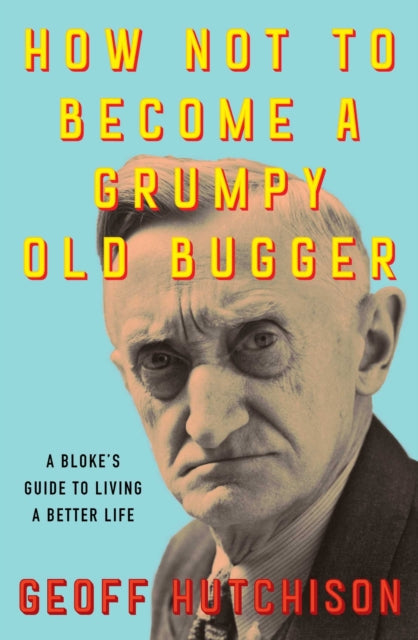 Book cover of: How Not to Become a Grumpy Old Bugger